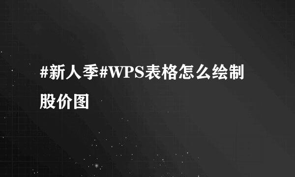 #新人季#WPS表格怎么绘制股价图