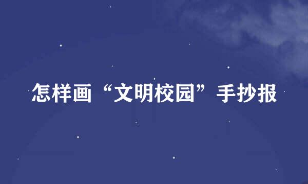 怎样画“文明校园”手抄报