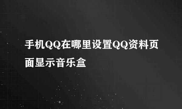 手机QQ在哪里设置QQ资料页面显示音乐盒