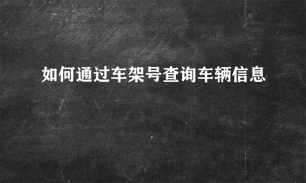 如何通过车架号查询车辆信息
