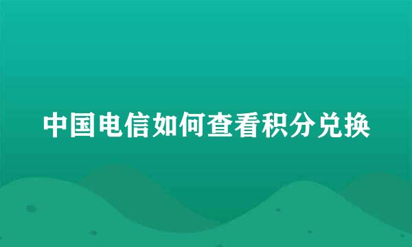 中国电信如何查看积分兑换