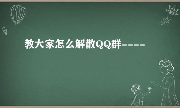 教大家怎么解散QQ群----