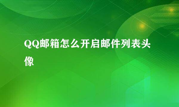 QQ邮箱怎么开启邮件列表头像