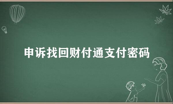 申诉找回财付通支付密码