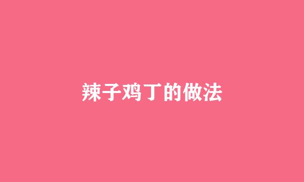 辣子鸡丁的做法