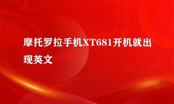 摩托罗拉手机XT681开机就出现英文