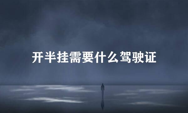 开半挂需要什么驾驶证