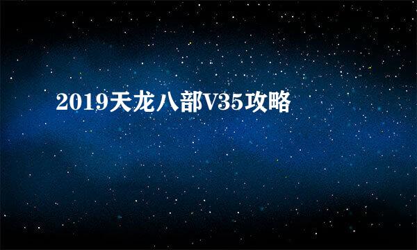 2019天龙八部V35攻略