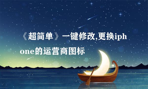 《超简单》一键修改,更换iphone的运营商图标