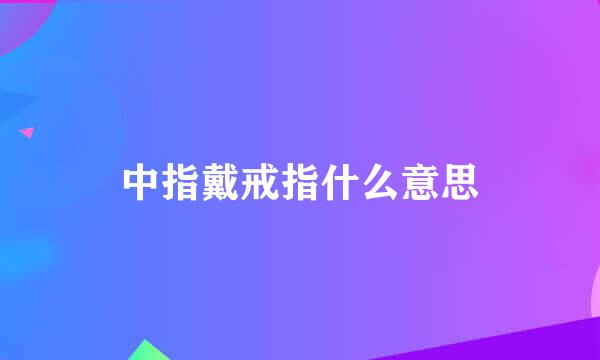 中指戴戒指什么意思