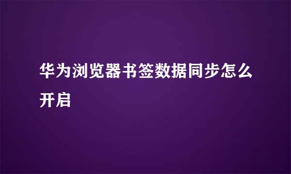 华为浏览器书签数据同步怎么开启