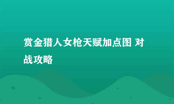赏金猎人女枪天赋加点图 对战攻略