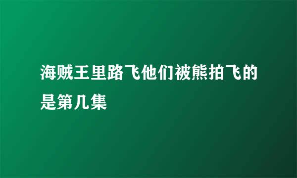 海贼王里路飞他们被熊拍飞的是第几集