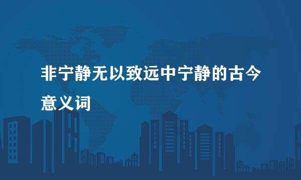 非宁静无以致远中宁静的古今意义词