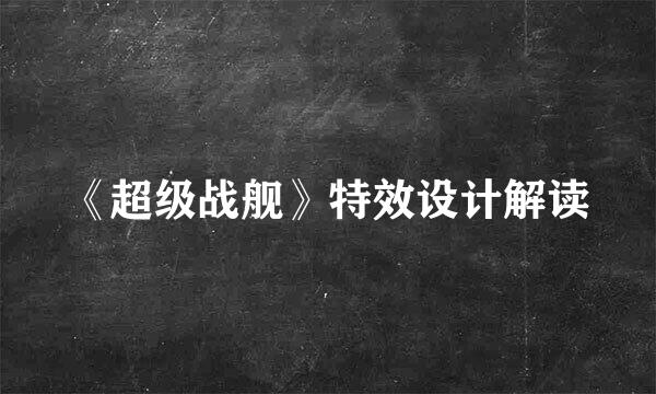 《超级战舰》特效设计解读