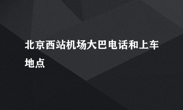 北京西站机场大巴电话和上车地点