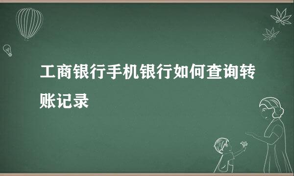 工商银行手机银行如何查询转账记录