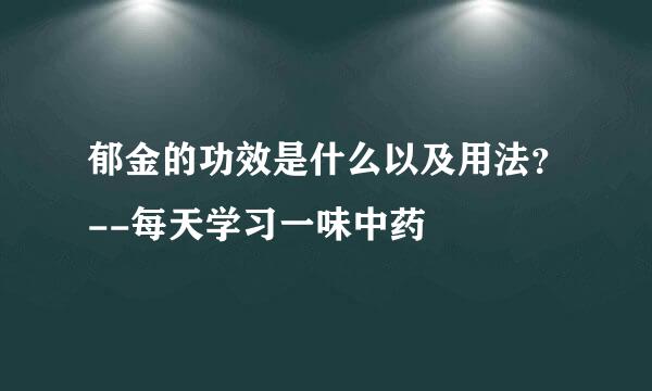 郁金的功效是什么以及用法?--每天学习一味中药