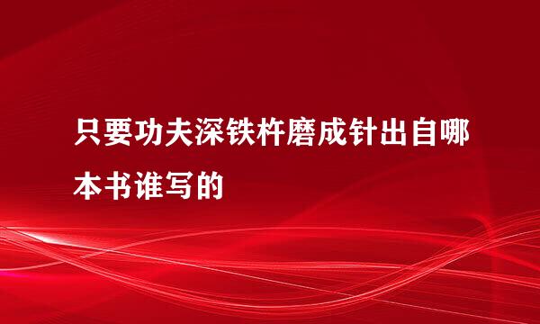 只要功夫深铁杵磨成针出自哪本书谁写的