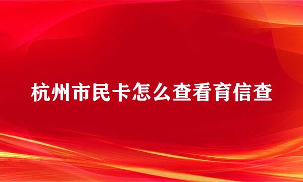 杭州市民卡怎么查看育信查