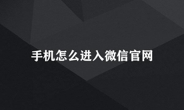 手机怎么进入微信官网