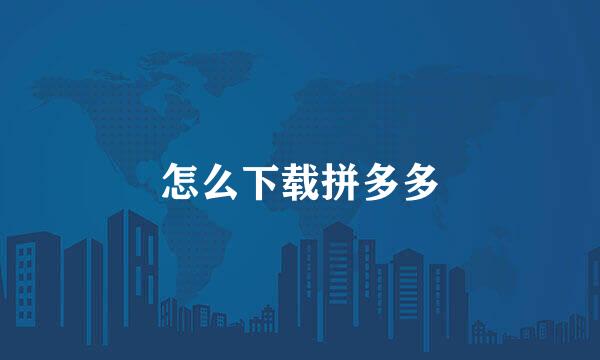怎么下载拼多多