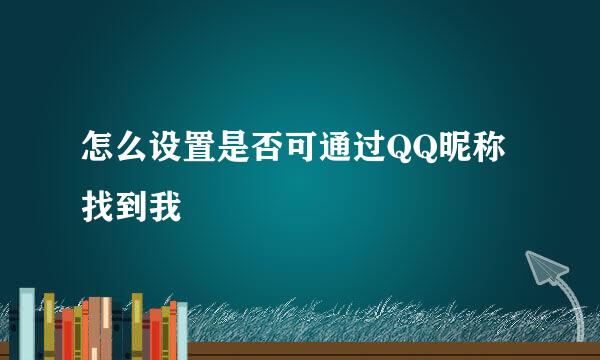 怎么设置是否可通过QQ昵称找到我