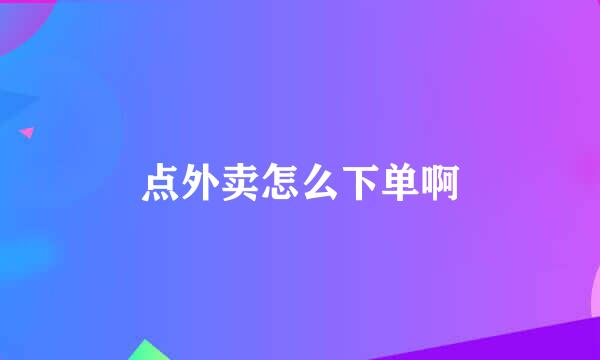 点外卖怎么下单啊