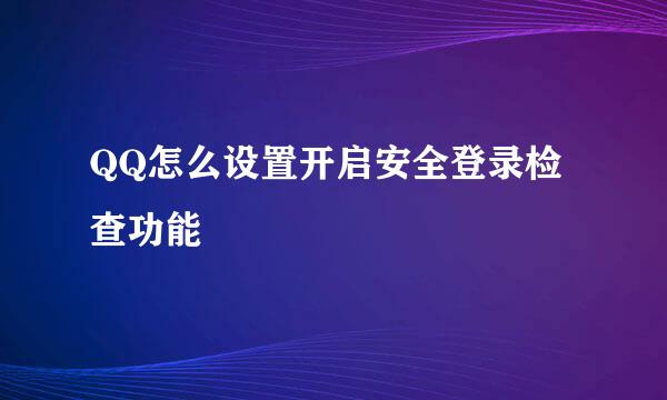 QQ怎么设置开启安全登录检查功能