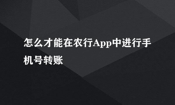 怎么才能在农行App中进行手机号转账