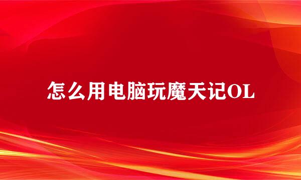 怎么用电脑玩魔天记OL