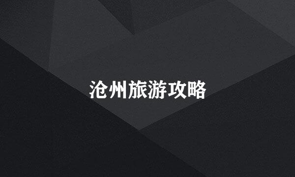 沧州旅游攻略