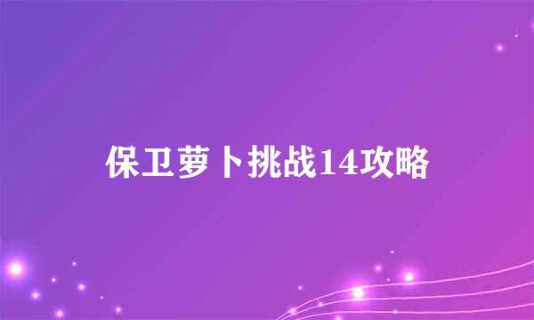 保卫萝卜挑战14攻略