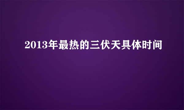 2013年最热的三伏天具体时间