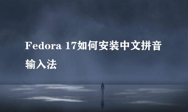 Fedora 17如何安装中文拼音输入法