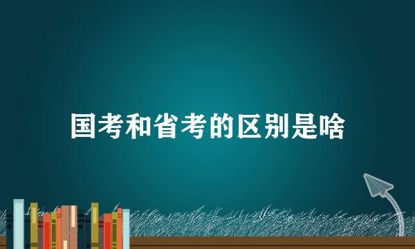 国考和省考的区别是啥
