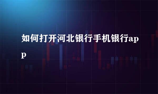 如何打开河北银行手机银行app