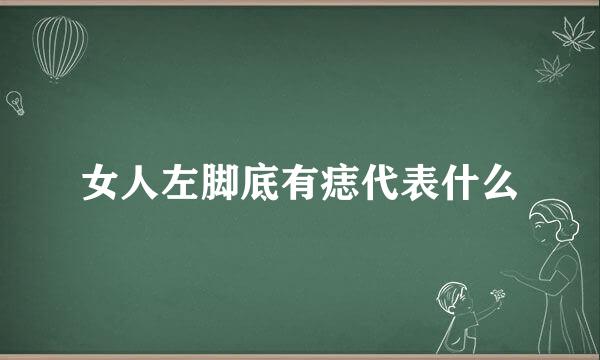 女人左脚底有痣代表什么