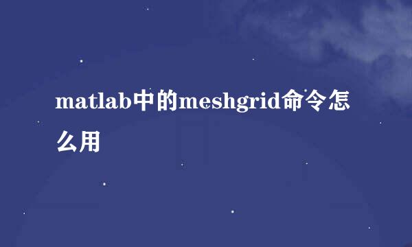 matlab中的meshgrid命令怎么用