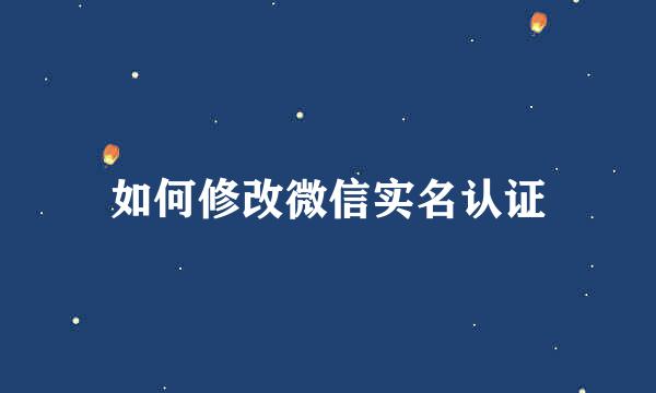 如何修改微信实名认证