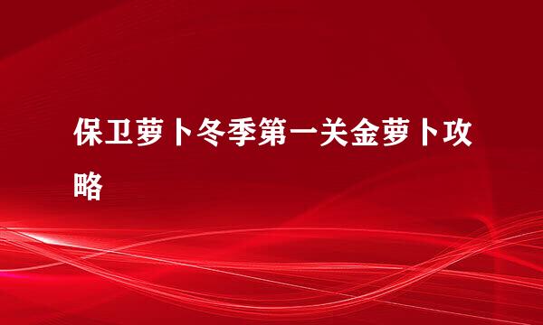 保卫萝卜冬季第一关金萝卜攻略