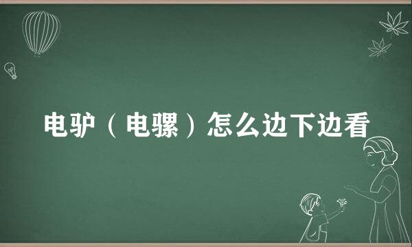 电驴（电骡）怎么边下边看