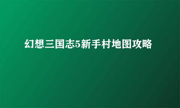 幻想三国志5新手村地图攻略