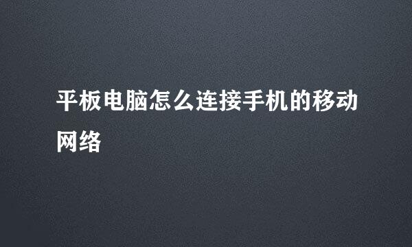 平板电脑怎么连接手机的移动网络