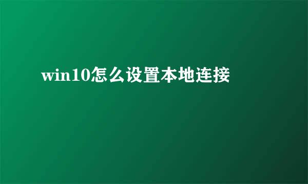 win10怎么设置本地连接