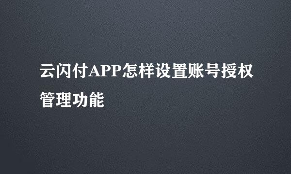 云闪付APP怎样设置账号授权管理功能