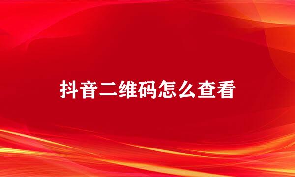抖音二维码怎么查看
