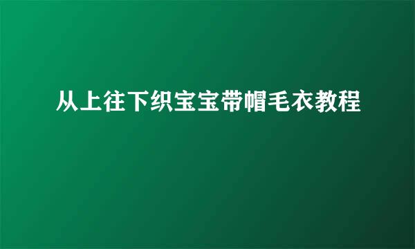 从上往下织宝宝带帽毛衣教程