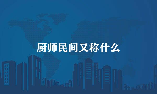 厨师民间又称什么