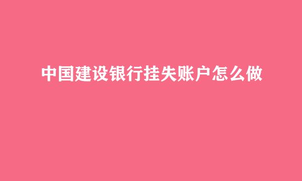 中国建设银行挂失账户怎么做